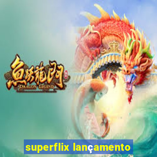 superflix lançamento